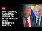 Análise: Leitura do setor privado sobre encontro é positiva | AGORA CNN