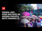 Parada do Orgulho LGBT+ reúne multidão na Avenida Paulista em sua 30ª edição | CNN PRIME TIME