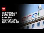 Pedro Duran: Aneel pediu para ser assistente de Enel contra MP | CNN NOVO DIA