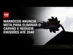 Marrocos pretende eliminar o uso de carvão até 2040 | BASTIDORES CNN