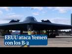 EEUU ataca Yemen con los B-2 y lanza una advertencia a los hutíes: 