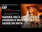 Maiara aciona Justiça contra ataques e garante estar com 'plena saúde'