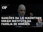 Magnitsky: Empresa da família de Moraes entra na mira dos EUA após pressão de Eduardo Bolsonaro