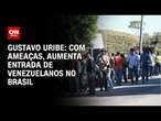 Gustavo Uribe: Com ameaças, aumenta entrada de venezuelanos no Brasil | BASTIDORES CNN