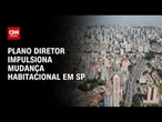 Plano diretor impulsiona mudança habitacional em SP | CNN PRIME TIM