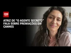 O Agente Secreto: Maria Fernanda Cândido fala à CNN sobre premiações em Cannes | AGORA CNN