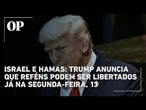 Israel e Hamas: Trump anuncia que reféns podem ser libertados já na segunda-feira, 13