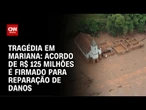Acordo de R$ 125 milhões sobre Mariana é firmado entre Arquidiocese e mineradoras | LIVE CNN