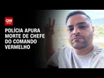 Chefe do Comando Vermelho é encontrado morto no RJ | CNN NOVO DIA