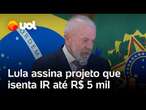 Lula assina projeto que isenta IR para quem ganha até R$ 5 mil: 'A bola está com o Congresso'