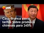 Trump x Xi Jinping: Casa Branca eleva tarifas de importação sobre produtos chineses para 145%