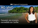 AO VIVO: Panamá: Um tesouro escondido no Caribe | CNN Viagem & Gastronomia