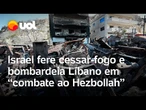 Israel fere cessar-fogo e bombardeia Líbano em suposto combate ao Hezbollah