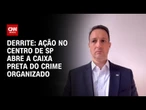 Derrite: Ação no centro de SP abre a caixa preta do crime organizado | CNN 360º