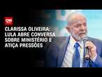 Clarissa Oliveira: Lula abre conversa sobre ministério e atiça pressões | LIVE CNN