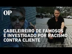 Cabeleireiro de famosos é investigado por racismo após áudios contra cliente