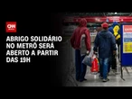 Onda de frio: Abrigo solidário no metrô de SP será aberto a partir das 19h | AGORA CNN