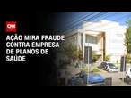 Ação mira fraude contra empresa de planos de saúde | LIVE CNN