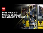 Ataques a ônibus em SP: homem é detido e sobe para 19 o número de presos | CNN NOVO DIA