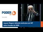 Jaques Wagner defende sindicatos em MP sobre fraudes do INSS