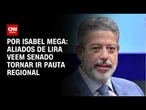 Aliados de Lira veem Senado tornar IR pauta regional | CNN NOVO DIA