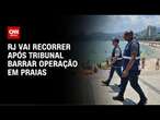 RJ vai recorrer após tribunal barrar operação em praias | CNN NOVO DIA