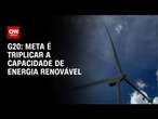 G20: meta é triplicar a capacidade de energia renovável | LIVE CNN