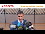 PEDRO SÁNCHEZ habla ante la PRENSA desde BRUSELAS | RTVE Noticias