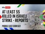 Middle East latest: At least 55 killed in Israeli strike in Gaza - reports