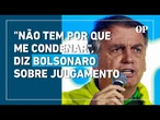 Bolsonaro diz estar com "consciência tranquila" e afirma não haver motivos para condenação