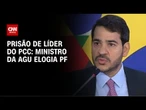 Messias elogia PF e defende PEC da segurança após prisão de líder do PCC | AGORA CNN
