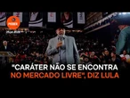 "Caráter não se encontra no Mercado Livre", diz Lula