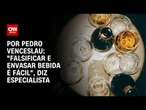 “Falsificar e envasar bebida é fácil”, diz especialista | CNN 360°