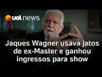 Jaques Wagner usava jatos de sócio de Vorcaro e ganhou ingressos de R$ 63 mil para show