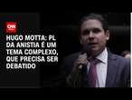 Hugo Motta: PL da Anistia é um tema complexo e que precisa ser debatido | BASTIDORES CNN