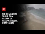 Alerta de ressaca com ondas de até 3 metros segue no Rio nesta quarta (25) | LIVE CNN