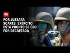Exército está pronto caso GLO seja decretada | CNN PRIME TIME