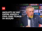 Carlo Ancelotti: Espero fazer um bom trabalho na Seleção e vencer a Copa | CNN 360º