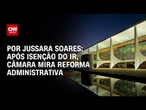 Após isenção do IR, Câmara mira reforma administrativa | CNN PRIME TIME