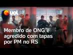 Membro de ONG é agredido com tapas por policial militar no RS; veja vídeo