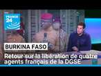 Burkina Faso : retour sur la libération de quatre agents français de la DGSE • FRANCE 24