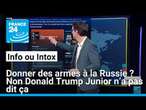 Donner des armes à la Russie ? Non Donald Trump Junior n’a pas dit ça • FRANCE 24