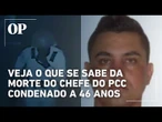 Veja o que se sabe da morte do chefe do PCC condenado a 46 anos em São Paulo