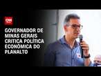 Governador de Minas Gerais critica política econômica do Planalto | BASTIDORES CNN