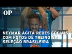 Neymar agita redes sociais com fotos de treino na seleção brasileira