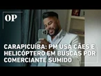 Carapicuíba: PM usa cães e helicóptero em buscas por comerciante sumido
