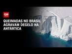 Queimadas no Brasil agravam degelo na Antártica | CNN TERRA