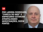 “Careca do INSS” e empresário estariam atrapalhando investigações, dizem fontes | LIVE CNN