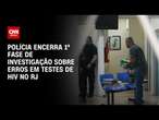 Polícia encerra 1ª fase de investigação sobre erros em testes de HIV no RJ | AGORA CNN