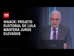 Waack: Projeto eleitoral de Lula manterá juros elevados | WW